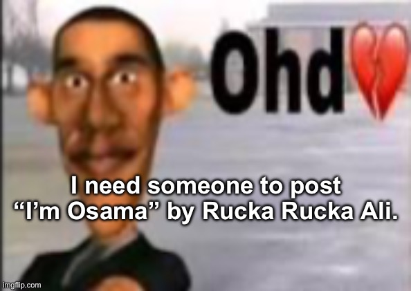 Pro users, hear my prayer. | I need someone to post “I’m Osama” by Rucka Rucka Ali. | image tagged in obama have dih | made w/ Imgflip meme maker
