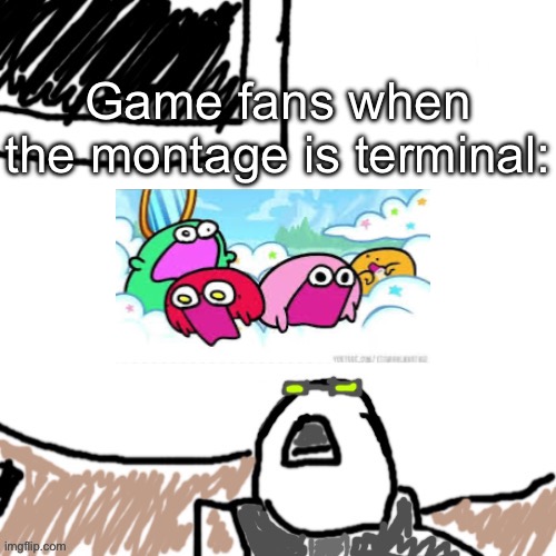 The Aggressive Combatant | Game fans when the montage is terminal: | image tagged in the aggressive combatant | made w/ Imgflip meme maker