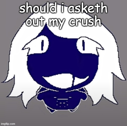 roulx kaard | should i asketh out my crush | image tagged in roulx kaard | made w/ Imgflip meme maker
