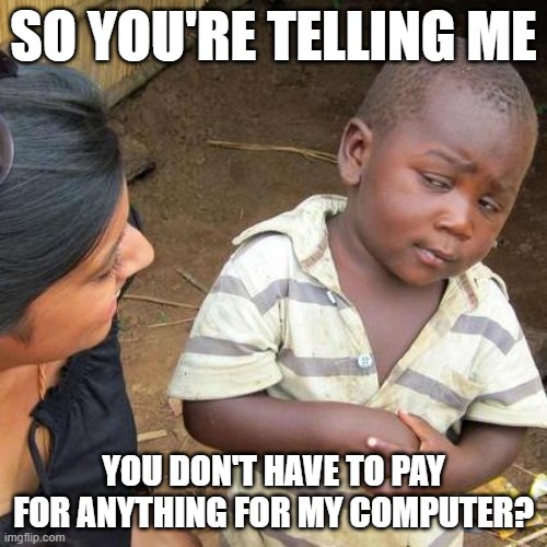 Third World Skeptical Kid Meme | so you're telling me; you don't have to pay for anything for my computer? | image tagged in memes,third world skeptical kid | made w/ Imgflip meme maker