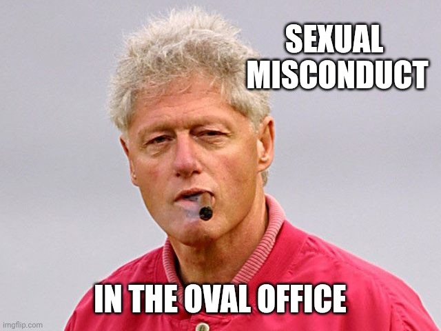 bill clinton cigar | Sexual 
Misconduct In the Oval office | image tagged in bill clinton cigar | made w/ Imgflip meme maker