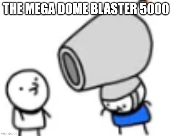 I've made too much ice cream sandwich memes | the mega dome blaster 5000 | image tagged in mega dome blaster 5000,thisimagehasalotoftags,haha | made w/ Imgflip meme maker