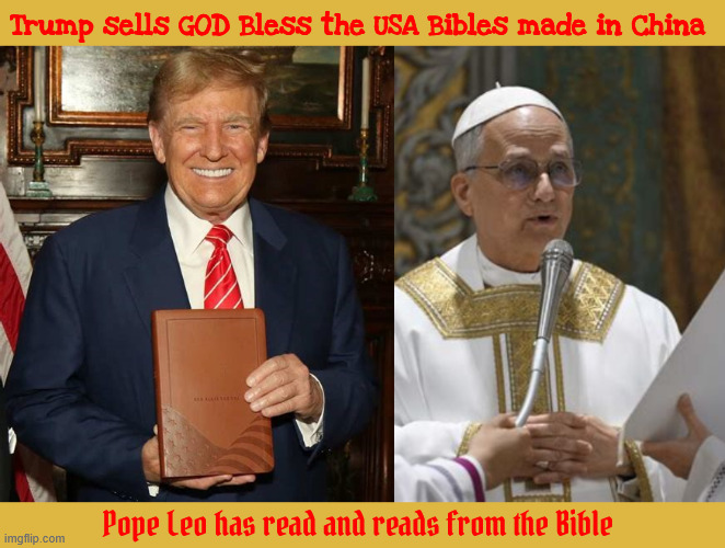 Salesman and the Reader | Trump sells GOD Bless the USA Bibles made in China; Pope Leo has read and reads from the Bible | image tagged in holy see,antichrist,catholic,snake oil salesman,devoted his soul to god,sold his soul | made w/ Imgflip meme maker