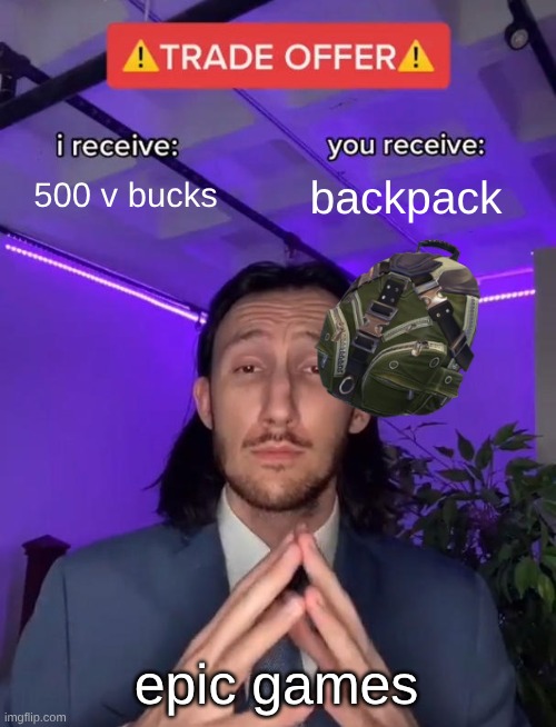 this scam | 500 v bucks; backpack; epic games | image tagged in trade offer | made w/ Imgflip meme maker