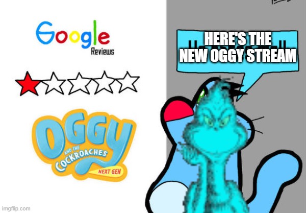 NEW OGGY STREAM! | Here's the new Oggy stream | image tagged in he hates me | made w/ Imgflip meme maker