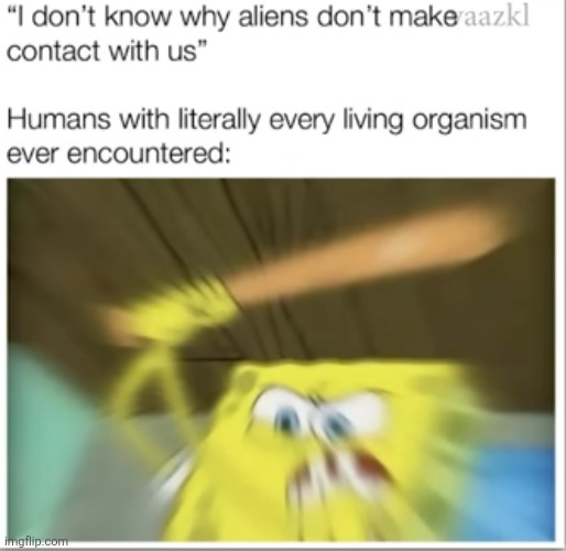 image tagged in memes,aliens,contact,hitting,spongebob,repost | made w/ Imgflip meme maker