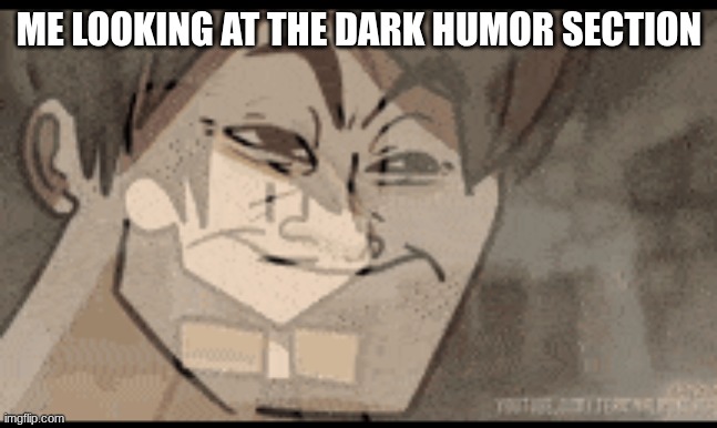 I can't be blamed | me looking at the dark humor section | image tagged in funny,memes,oh wow are you actually reading these tags | made w/ Imgflip meme maker