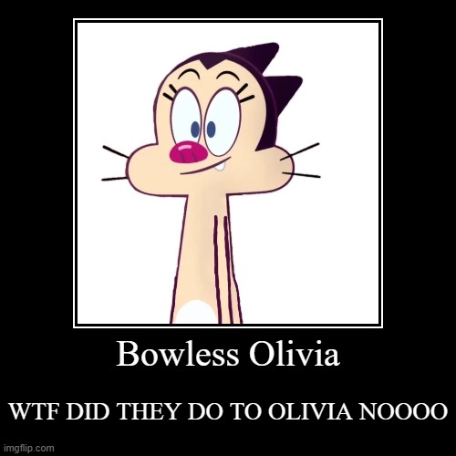 First demotivational lol | Bowless Olivia | WTF DID THEY DO TO OLIVIA NOOOO | image tagged in funny,demotivationals | made w/ Imgflip demotivational maker
