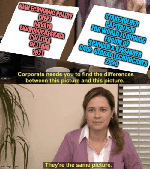 WEF, C4IR Centres for Trustworthy TechNoligarchs *ALLEGEDLY | New economic policy 
(NEP)
novaya 
ekonomicheskaya
politika 
of lenin
1921; stakeholder
capitalism
for World Economic
Forum of
Schwab & Kissinger
c4ir:  Global technocrats
2030 | image tagged in corporate needs you to find the differences,digital,currency,anti meme,the constitution,republic | made w/ Imgflip meme maker