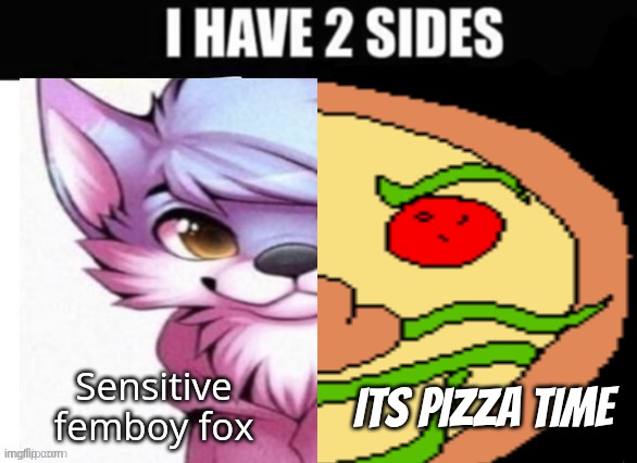 I have 2 sides | its pizza time | image tagged in i have 2 sides | made w/ Imgflip meme maker