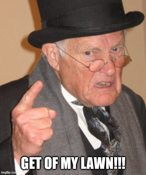 Back In My Day Meme | Get of my lawn!!! | image tagged in memes,back in my day | made w/ Imgflip meme maker