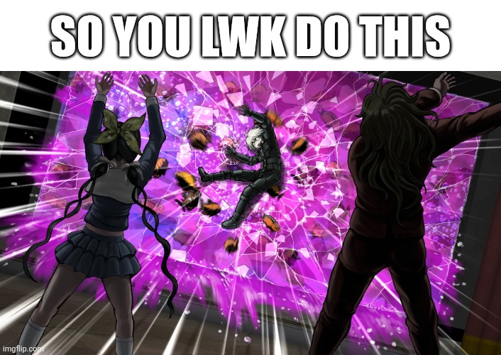 So you lwk do this | image tagged in gonta and tenko throw k1-bo at glass | made w/ Imgflip meme maker