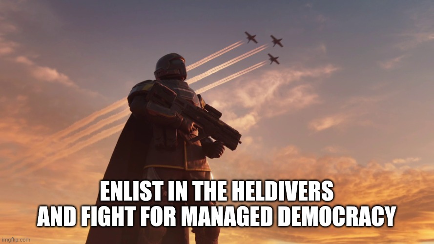 Enlist in the heldivers and fight for managed democracy | image tagged in helldiver | made w/ Imgflip meme maker