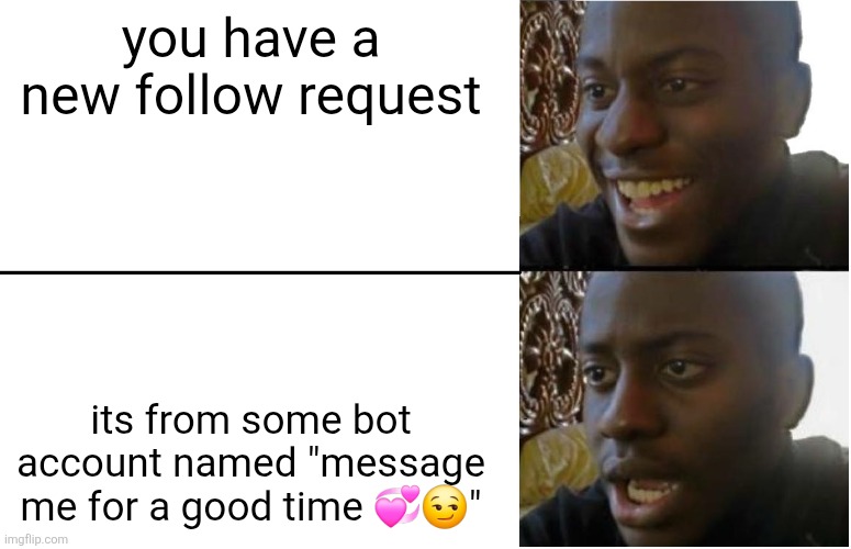 Disappointed Black Guy | you have a new follow request; its from some bot account named "message me for a good time 💞😏" | image tagged in disappointed black guy | made w/ Imgflip meme maker