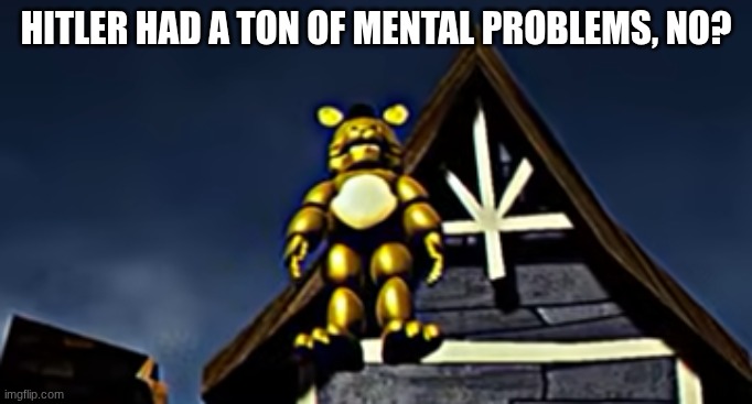 this world shall know pain | Hitler had a ton of mental problems, no? | image tagged in this world shall know pain | made w/ Imgflip meme maker