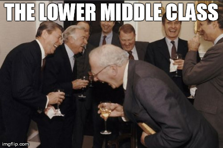 Laughing Men In Suits Meme | THE LOWER MIDDLE CLASS | image tagged in memes,laughing men in suits | made w/ Imgflip meme maker