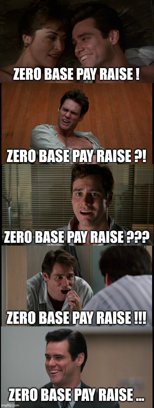 The five stages of making peace with your yearly compensation statement | Zero base pay raise ! Zero base pay raise ?! Zero base pay raise ??? Zero base pay raise !!! Zero base pay raise ... | image tagged in liar liar i've had better | made w/ Imgflip meme maker