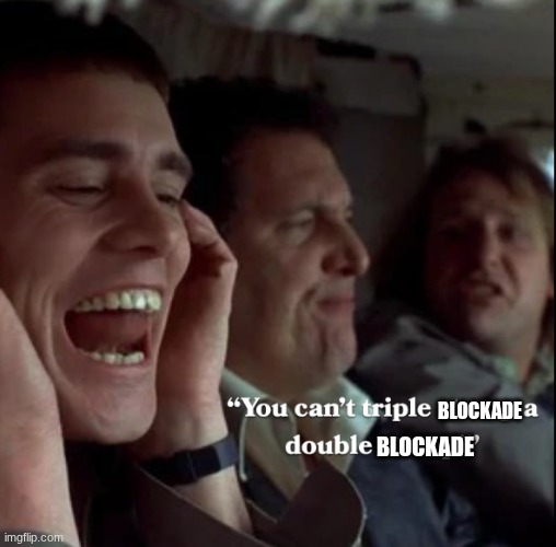 .. | blockade; blockade | image tagged in dumb and dumber | made w/ Imgflip meme maker