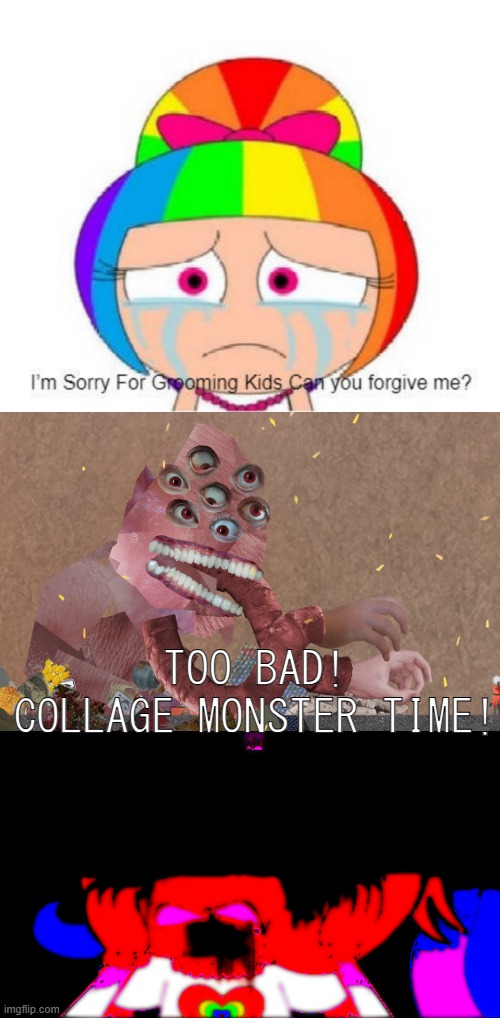 too bad collage monster time! | too bad! collage monster time! | image tagged in destroy this fill-in meme,shitpost,meme | made w/ Imgflip meme maker