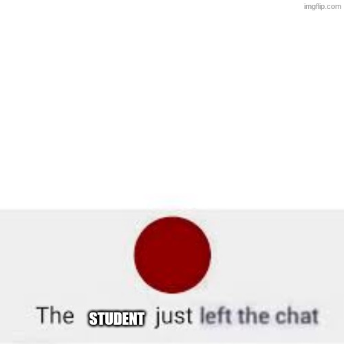 left the chat | student | image tagged in left the chat | made w/ Imgflip meme maker