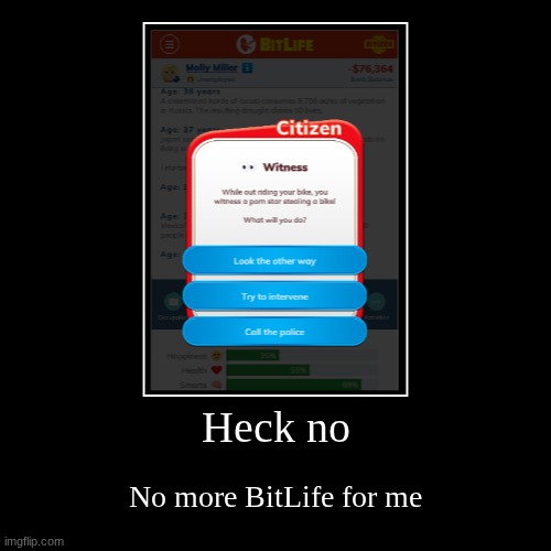 df | Heck no | No more BitLife for me | image tagged in funny,demotivationals | made w/ Imgflip demotivational maker