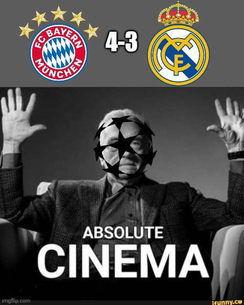BAYERN MUNICH - REAL MADRID 4-3. | 4-3 | image tagged in absolute cinema,bayern munich,real madrid,champions league,sports,memes | made w/ Imgflip meme maker