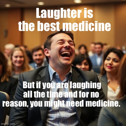 Laughing best Medicine | Laughter is the best medicine; But if you are laughing all the time and for no reason, you might need medicine. | image tagged in laughing,medicine | made w/ Imgflip meme maker