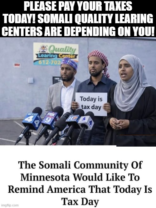 Somali Quality Learing centers are depending on you to pay your taxes! | Please pay your taxes today! Somali quality Learing centers are depending on you! | image tagged in taxes | made w/ Imgflip meme maker