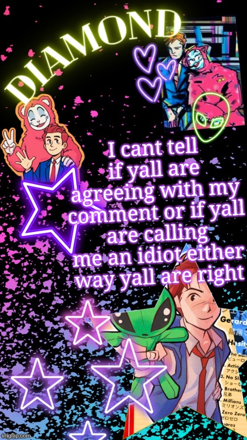 Diamond's Hesitant Alien temp ! ! (TYSM DISCO!!!) | I cant tell if yall are agreeing with my comment or if yall are calling me an idiot either way yall are right | image tagged in diamond's hesitant alien temp tysm disco | made w/ Imgflip meme maker