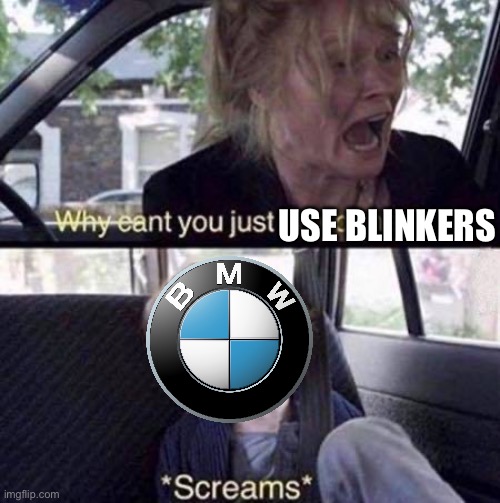 Comment if you’ve seen this | Use Blinkers | image tagged in why can't you just be normal | made w/ Imgflip meme maker