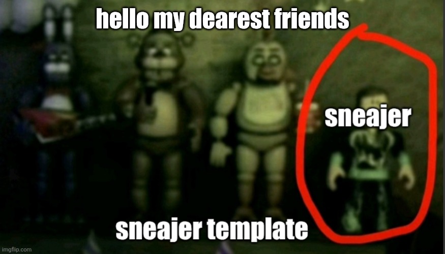 sneaker template | hello my dearest friends | image tagged in sneaker template | made w/ Imgflip meme maker