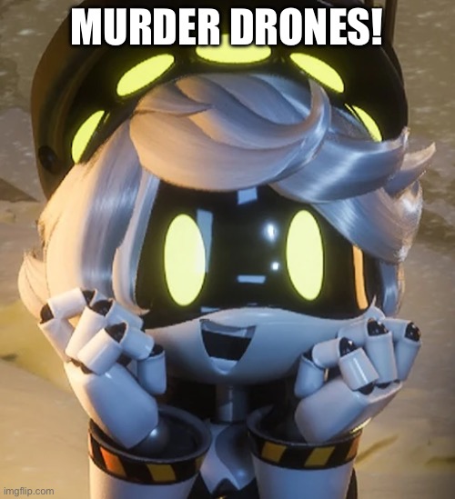 Happy N | Murder drones! | image tagged in happy n | made w/ Imgflip meme maker
