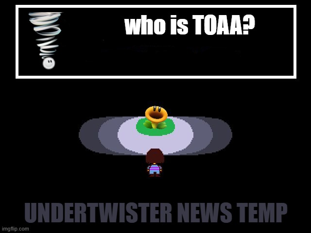 seriously, who is he and what the hell did he do to get exiled from the Under "mmph tasty suise" Stream | who is TOAA? undertwister news temp | image tagged in undertwister temp | made w/ Imgflip meme maker