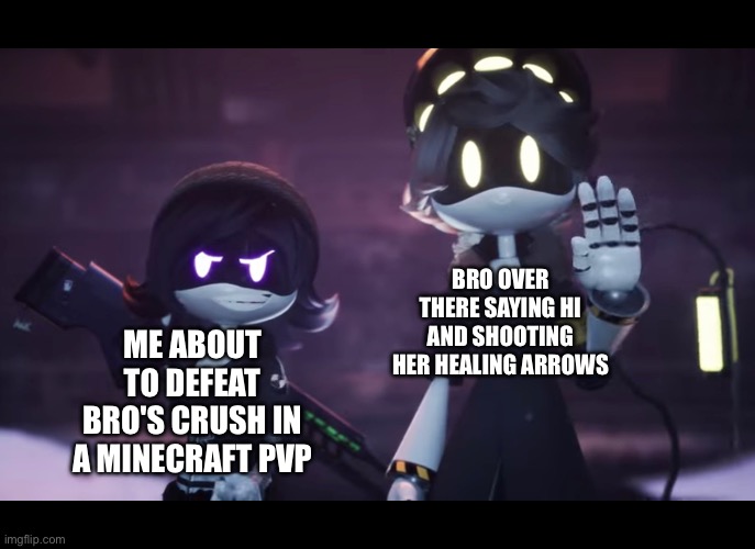 BRO IM YOUR SISTER YOU R LOYAL TO ME AND ONLY ME!!! >=( | bro over there saying hi and shooting her healing arrows; Me about to defeat bro's crush in a minecraft pvp | image tagged in murder drones | made w/ Imgflip meme maker
