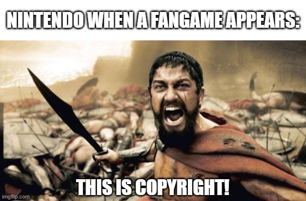 Nintendo is a Spartan confirmed | nintendo when a fangame appears:; this is copyright! | image tagged in memes,sparta leonidas,nintendo,meme,gaming | made w/ Imgflip meme maker