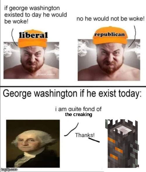 George Washington if he existed today | the creaking | image tagged in george washington if he existed today | made w/ Imgflip meme maker