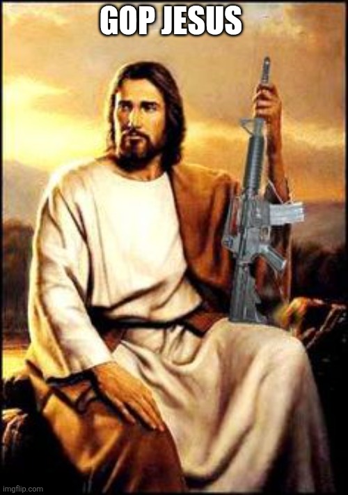 Gop Jesus | GOP JESUS | image tagged in jesus gun,gop | made w/ Imgflip meme maker