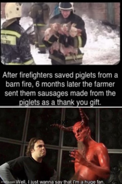 I don't wanna laugh but THAT IS FUNNY ASF | image tagged in know your meme well i just wanna say that i'm a huge fan,firefighter,piglet,pigs,sausage,dark humor | made w/ Imgflip meme maker