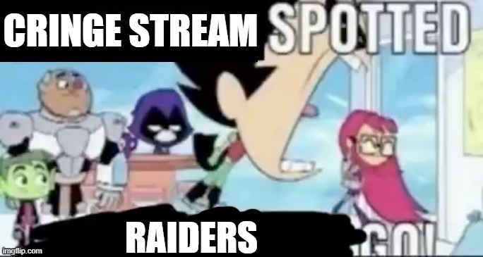 ____ spotted ____ go! | Cringe Stream; Raiders | image tagged in ____ spotted ____ go | made w/ Imgflip meme maker