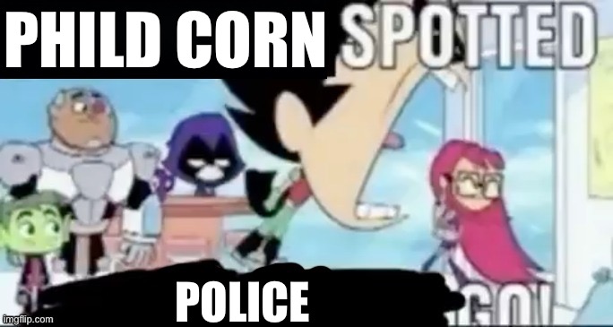 Use this in deviantart | PHILD CORN; POLICE | image tagged in ____ spotted ____ go | made w/ Imgflip meme maker