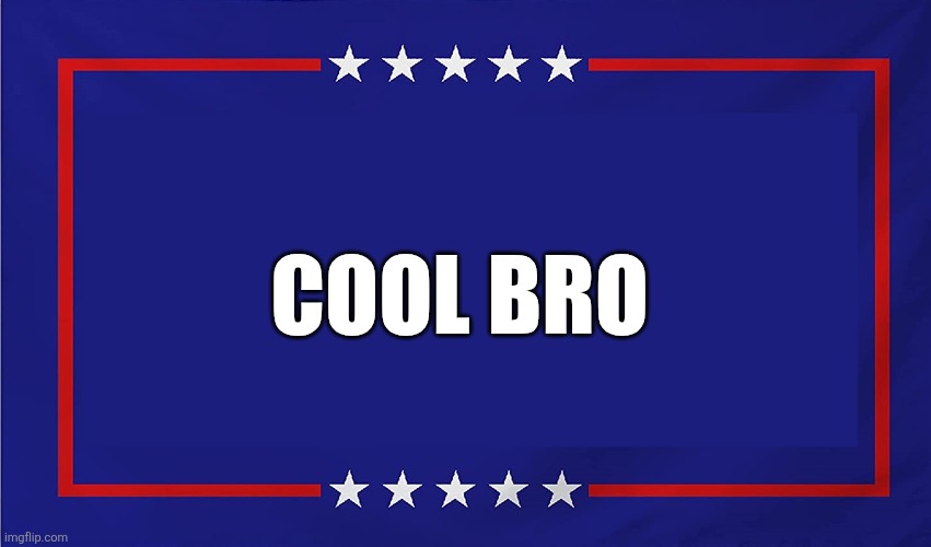 Cool bro | image tagged in political sign | made w/ Imgflip meme maker