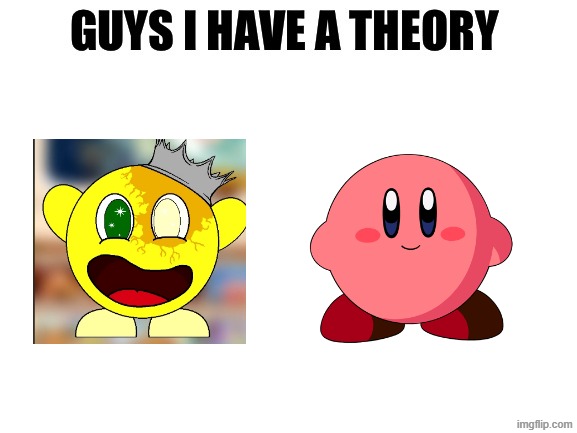 HyperHimes and Kirby | image tagged in guys i have a theory | made w/ Imgflip meme maker