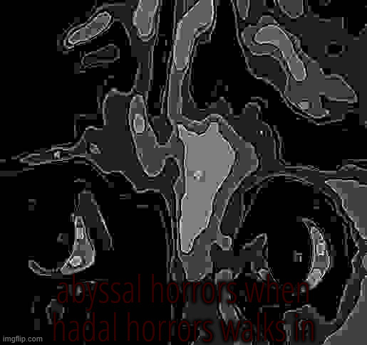 ※ | abyssal horrors when hadal horrors walks in | made w/ Imgflip meme maker