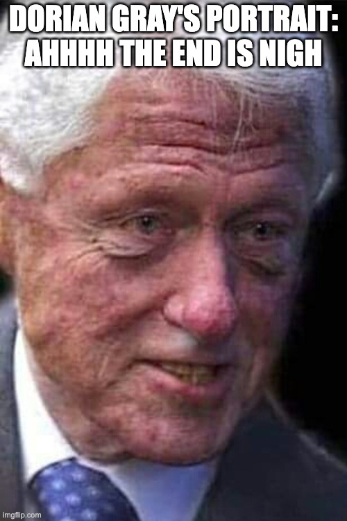 Dorian Gray | Dorian Gray's portrait: ahhhh the end is nigh | image tagged in std king bill clinton | made w/ Imgflip meme maker