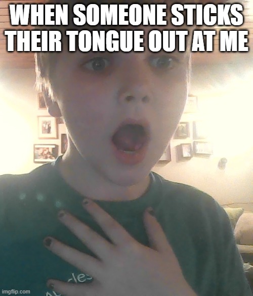 offended kid | when someone sticks their tongue out at me | image tagged in offended kid,remix | made w/ Imgflip meme maker