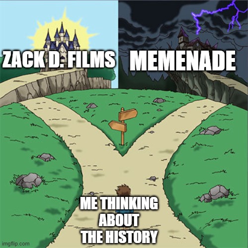 Let's think about the history of Zack D. Films or Memenade | Memenade; Zack D. Films; Me thinking about the history | image tagged in two paths,memes,funny | made w/ Imgflip meme maker