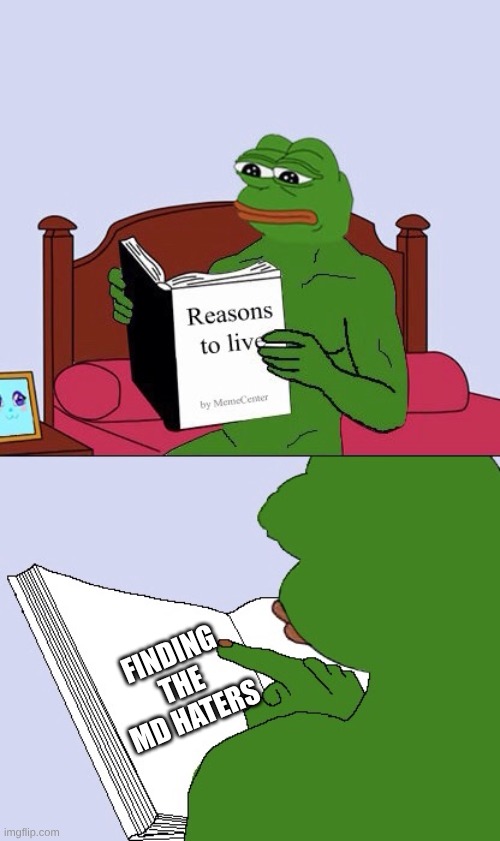 Blank Pepe Reasons to Live | finding the MD haters | image tagged in blank pepe reasons to live | made w/ Imgflip meme maker