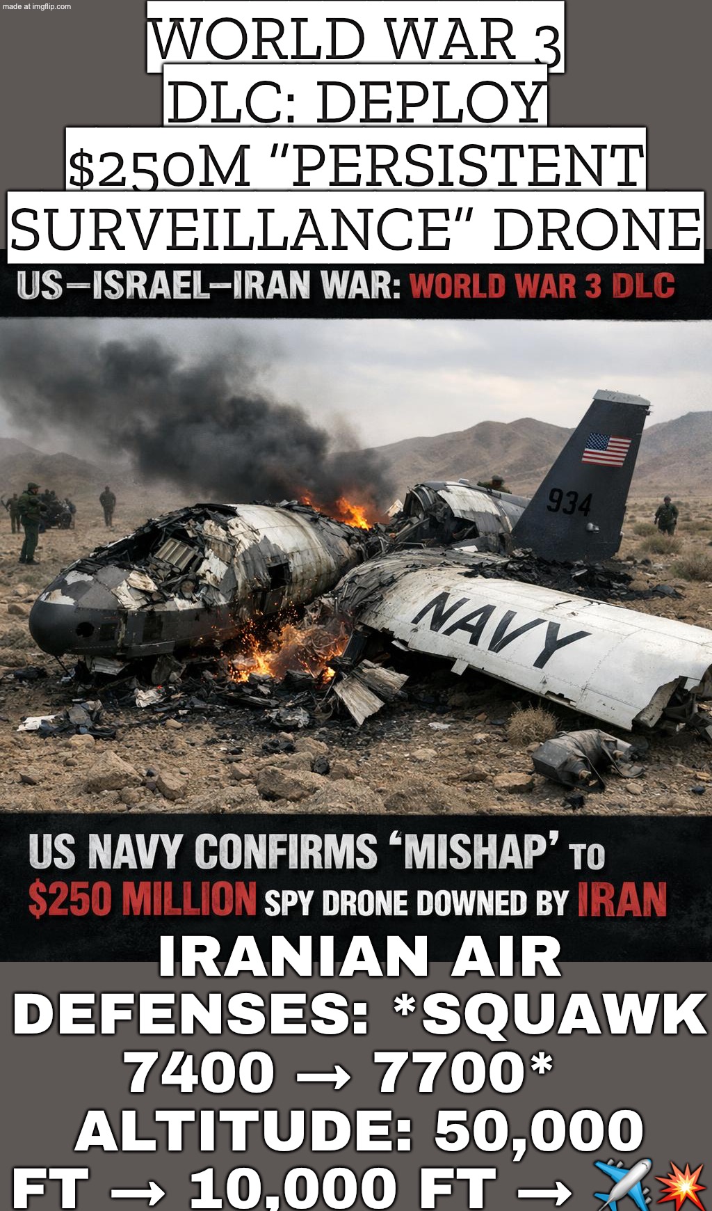 WORLD WAR 3 DLC PATCH NOTES:; IRAN NERFED U.S. DRONES AGAIN — 17 MQ‑9s + A $250M MQ‑4C TRITON “MISHAP” | WORLD WAR 3 DLC: DEPLOY $250M “PERSISTENT SURVEILLANCE” DRONE; IRANIAN AIR DEFENSES: *SQUAWK 7400 → 7700*  
ALTITUDE: 50,000 FT → 10,000 FT → ✈️💥 | image tagged in us israel iran war world war 3 dlc,drones,trump lies,iran,world war 3,nerf | made w/ Imgflip meme maker