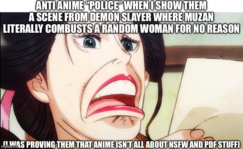 Go ahead and “arrest me,” anti anime “police.” I’m just not stupid | Anti anime “police” when I show them a scene from Demon Slayer where Muzan literally combusts a random woman for no reason; (I was proving them that anime isn’t all about nsfw and pdf stuff) | image tagged in anti anime,no anime allowed,no anime,people are dumb,anime,anime terminator | made w/ Imgflip meme maker