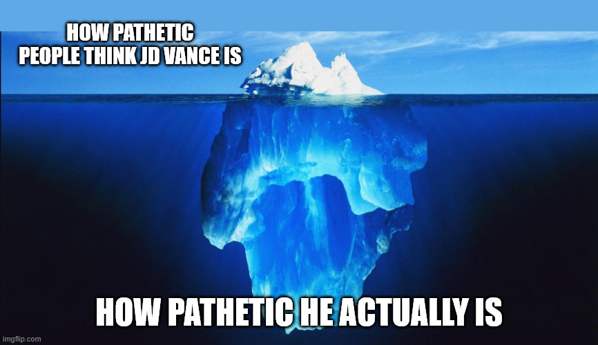 ice berg | How pathetic people think JD Vance is; How pathetic he actually is | image tagged in ice berg | made w/ Imgflip meme maker
